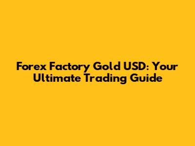 Forex Factory Gold USD: Your Ultimate Trading Guide