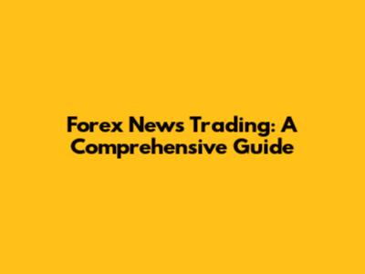 Forex News Trading: A Comprehensive Guide