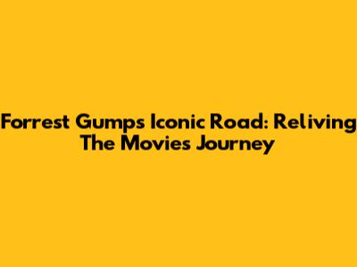 Forrest Gump's Iconic Road: Reliving The Movie's Journey