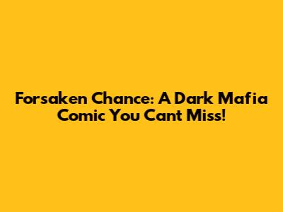 Forsaken Chance: A Dark Mafia Comic You Can't Miss!