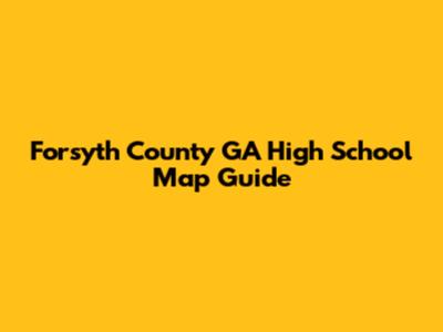 Forsyth County GA High School Map Guide