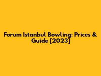 Forum Istanbul Bowling: Prices & Guide [2023]