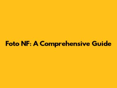 Foto NF: A Comprehensive Guide