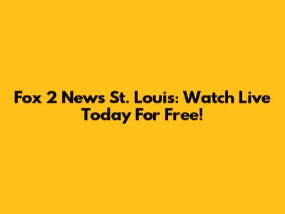 Fox 2 News St. Louis: Watch Live Today For Free!