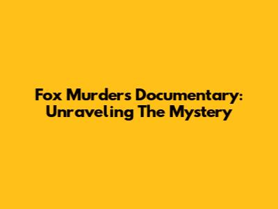 Fox Murders Documentary: Unraveling The Mystery