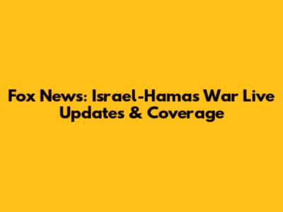Fox News: Israel-Hamas War Live Updates & Coverage