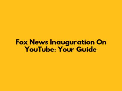 Fox News Inauguration On YouTube: Your Guide