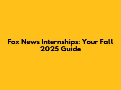 Fox News Internships: Your Fall 2025 Guide
