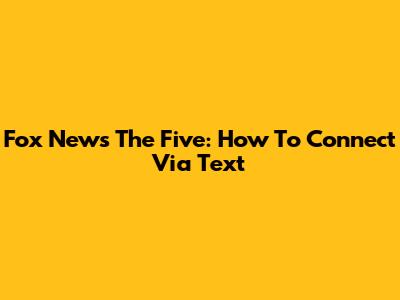 Fox News The Five: How To Connect Via Text