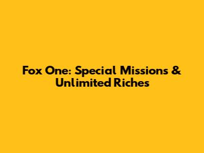 Fox One: Special Missions & Unlimited Riches
