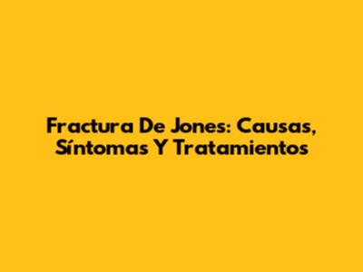 Fractura De Jones: Causas, Síntomas Y Tratamientos