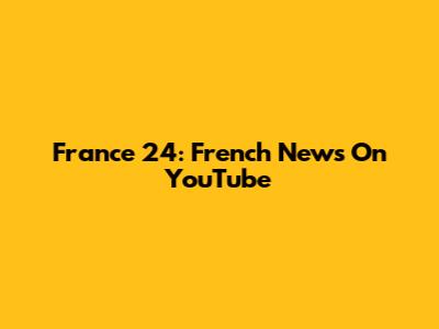 France 24: French News On YouTube