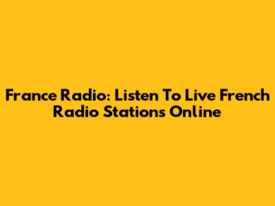 France Radio: Listen To Live French Radio Stations Online