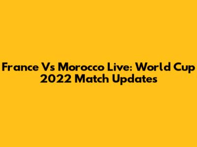 France Vs Morocco Live: World Cup 2022 Match Updates
