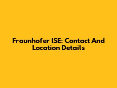 Fraunhofer ISE: Contact And Location Details