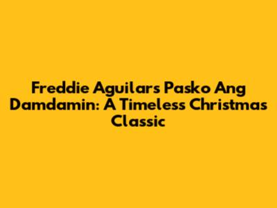Freddie Aguilar's 'Pasko Ang Damdamin': A Timeless Christmas Classic