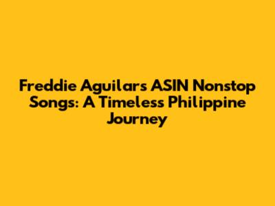 Freddie Aguilar's ASIN Nonstop Songs: A Timeless Philippine Journey