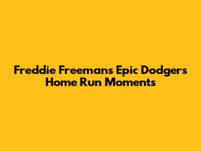 Freddie Freeman's Epic Dodgers Home Run Moments