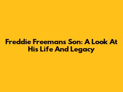 Freddie Freeman's Son: A Look At His Life And Legacy