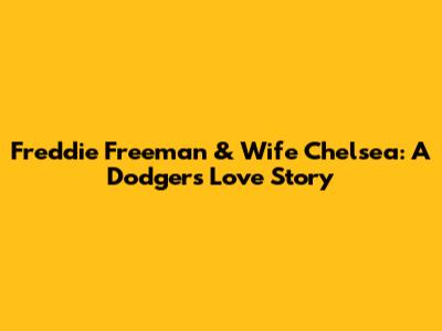 Freddie Freeman & Wife Chelsea: A Dodgers Love Story