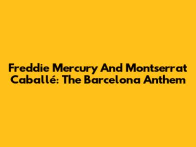 Freddie Mercury And Montserrat Caballé: The Barcelona Anthem