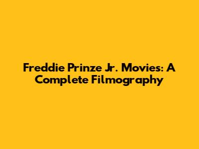 Freddie Prinze Jr. Movies: A Complete Filmography