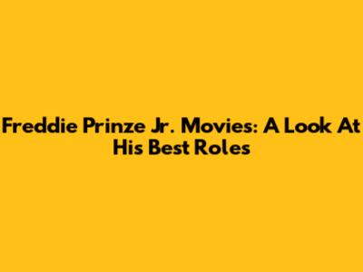 Freddie Prinze Jr. Movies: A Look At His Best Roles