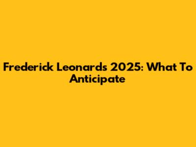 Frederick Leonard's 2025: What To Anticipate