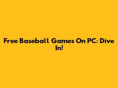 Free Baseball Games On PC: Dive In!