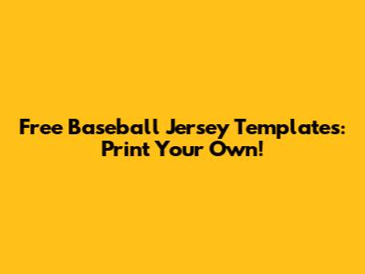 Free Baseball Jersey Templates: Print Your Own!
