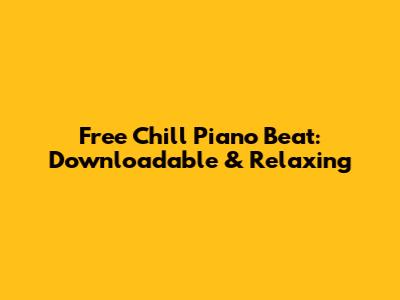 Free Chill Piano Beat: Downloadable & Relaxing