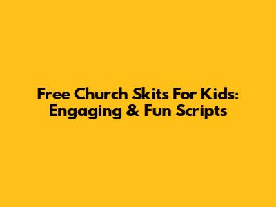 Free Church Skits For Kids: Engaging & Fun Scripts
