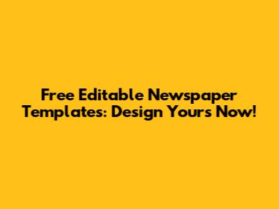 Free Editable Newspaper Templates: Design Yours Now!