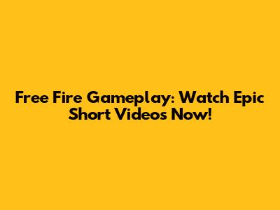 Free Fire Gameplay: Watch Epic Short Videos Now!