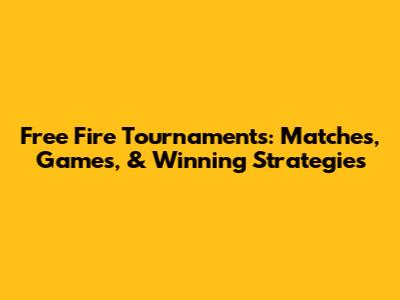 Free Fire Tournaments: Matches, Games, & Winning Strategies