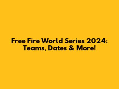 Free Fire World Series 2024: Teams, Dates & More!