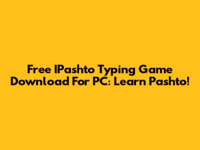 Free IPashto Typing Game Download For PC: Learn Pashto!