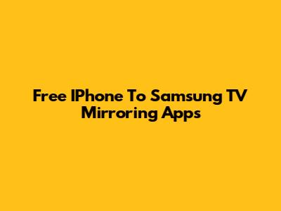 Free IPhone To Samsung TV Mirroring Apps