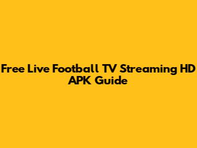 Free Live Football TV Streaming HD APK Guide