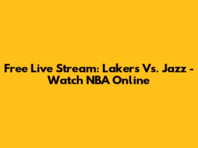 Free Live Stream: Lakers Vs. Jazz - Watch NBA Online