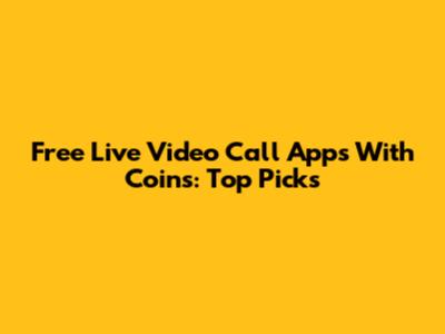 Free Live Video Call Apps With Coins: Top Picks