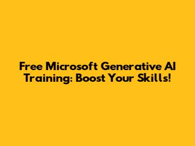Free Microsoft Generative AI Training: Boost Your Skills!