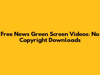 Free News Green Screen Videos: No Copyright Downloads