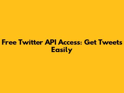 Free Twitter API Access: Get Tweets Easily
