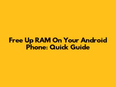 Free Up RAM On Your Android Phone: Quick Guide