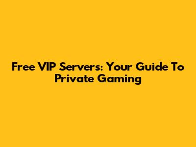 Free VIP Servers: Your Guide To Private Gaming
