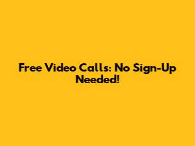 Free Video Calls: No Sign-Up Needed!