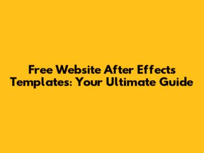 Free Website After Effects Templates: Your Ultimate Guide