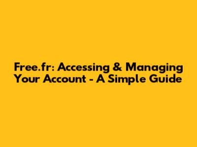 Free.fr: Accessing & Managing Your Account - A Simple Guide
