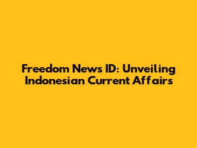 Freedom News ID: Unveiling Indonesian Current Affairs